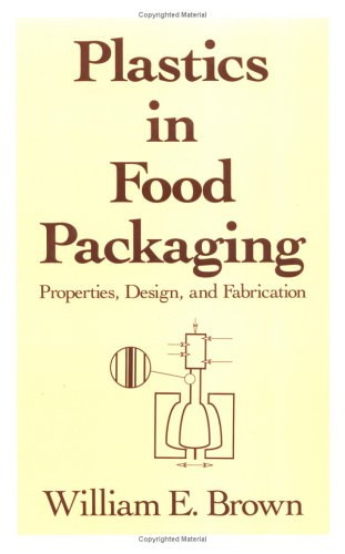 Plastics in Food Packaging: Properties, Design and Fabrication (Packaging and Converting Technology) (9780824786854) by William E. Brown