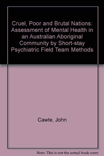 Stock image for Cruel, Poor and Brutal Nations : The Assessment of Mental Health in an Australian Aboriginal Community by Short-Stay Psychiatric Field Team Methods for sale by Better World Books