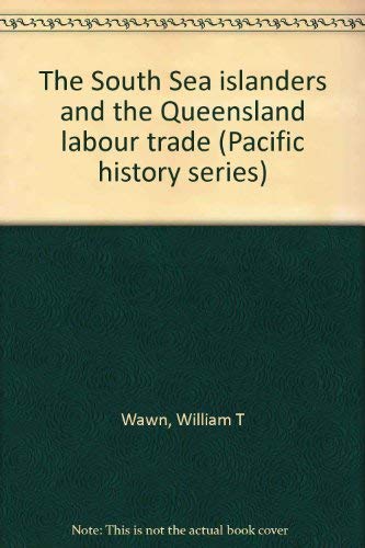 The South Sea islanders and the Queensland labour trade (Pacific history series)