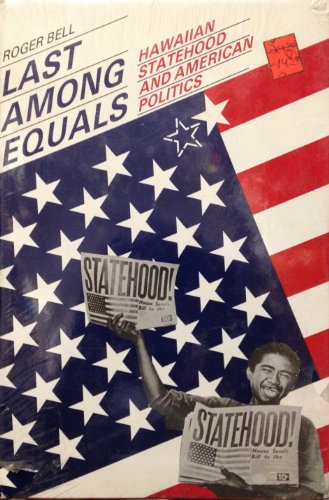 Last Among Equals: Hawaiian Statehood and American Politics (9780824808471) by Bell, Roger