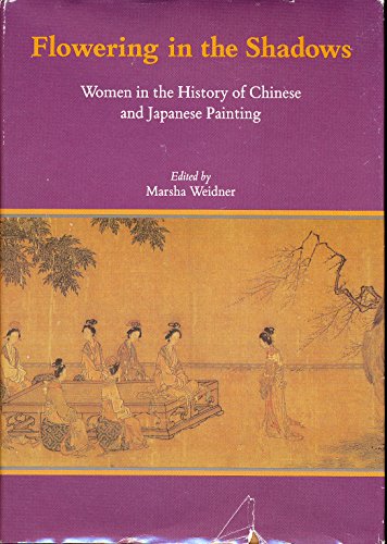 Stock image for Flowering in the Shadows: Women in the History of Chinese and Japanese Painting (English, Chinese and Japanese Edition) for sale by Pulpfiction Books