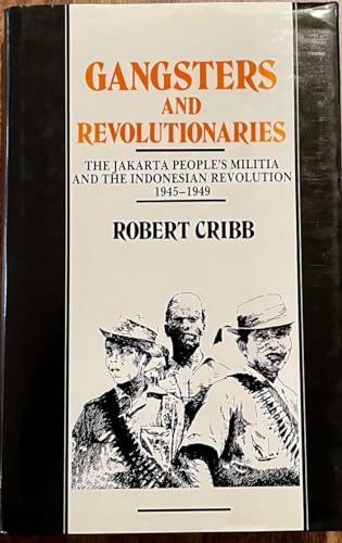 Gangsters and Revolutionaries: The Jakarta People's Militia and the Indonesian Revolution, 1945-1949 (9780824813956) by Cribb, Robert