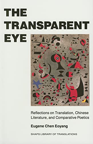 Stock image for The Transparent Eye: Reflections on Translation, Chinese Literature, and Comparative Poetics (SHAPS Library of Translations) for sale by Canal Bookyard