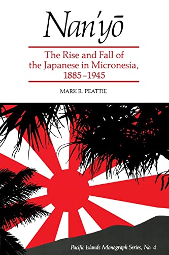 Nan'yÅ: The Rise and Fall of the Japanese in Micronesia, 1885â€“1945 (Pacific Islands Monograph Series) (9780824814809) by Peattie, Mark R.