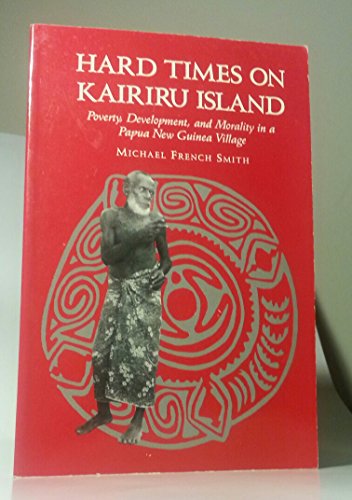 Imagen de archivo de Hard Times on Kairiru Island: Poverty, Development, & Morality in a Papua New Guinea Village. a la venta por Powell's Bookstores Chicago, ABAA