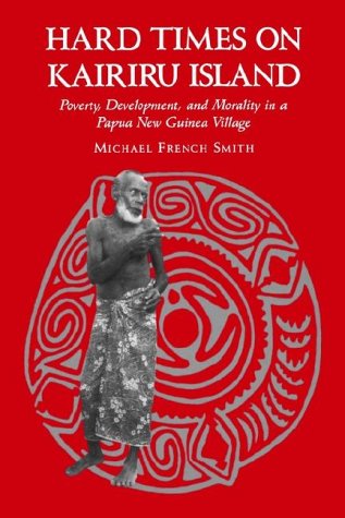 Beispielbild fr Hard Times on Kairiru Island : Poverty, Development, and Morality in a Papua New Guinea Village zum Verkauf von Better World Books