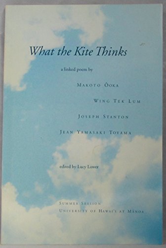 What the Kite Thinks: A Linked Poem (9780824815998) by Makoto Ooka; Wing Tek Lum; Joseph Stanton; Jean Yamasaki Toyama