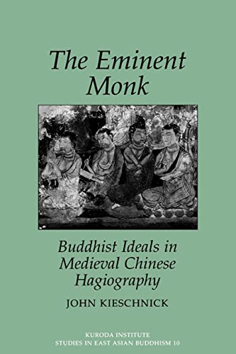 The Eminent Monk: Buddhist Ideals in Medieval Chinese Hagiography (Kuroda Studies in East Asian Buddhism, 10) - John Kieschnick
