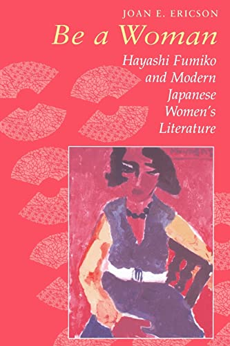 Imagen de archivo de Be a Woman: Hayashi Fumiko and Modern Japanese Women's Literature a la venta por Revaluation Books