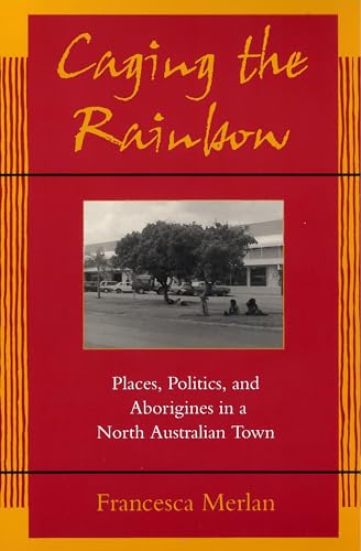 9780824820015: Caging the Rainbow: Places, Politics, and Aborigines in a North Australian Town