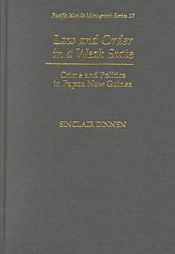 Law and Order in a Weak State: Crime and Politics in Papua New Guinea (Pacific Islands Monograph Series) (9780824822804) by Dinnen, Sinclair