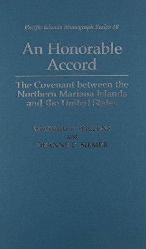 An Honorable Accord: The Covenant Between the Northern Mariana Islands and the United States (Pacific Islands Monograph Series, No. 18.) (9780824823900) by Willens, Howard P.; Siemer, Deanne C.