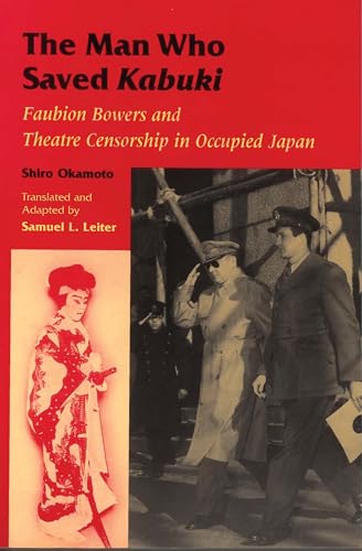 Stock image for The Man Who Saved Kabuki: Faubion Bowers and Theatre Censorship in Occupied Japan for sale by Red's Corner LLC