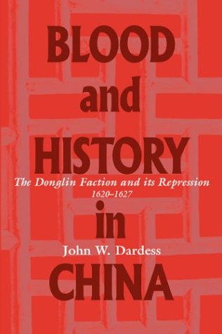 Blood and History in China: The Donglin Faction and Its Repression, 1620-1627
