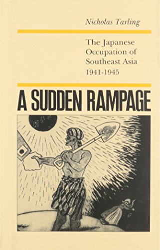 A Sudden Rampage: The Japanese Occupation of Southeast Asia, 1941-1945.