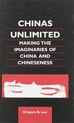 Chinas Unlimited: Making the Imaginaries of China and Chineseness (Chinese Worlds)