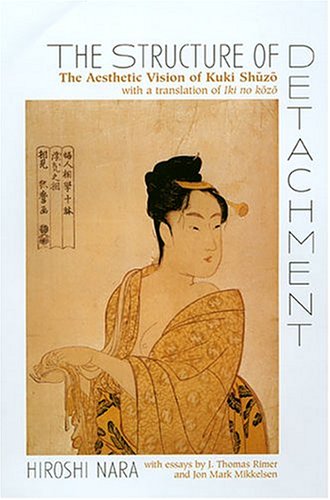 The Structure of Detachment: The Aesthetic Vision of Kuki Shuzo: With a Translation of Iki no kozo (9780824827359) by Nara, Hiroshi