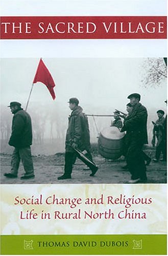 The Sacred Village: Social Change and Religious LIfe in Rural North China