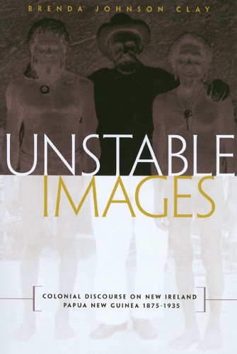 Beispielbild fr Unstable Images: Colonial Discourse of New Ireland, Papua New Guinea, 1875-1935 zum Verkauf von Powell's Bookstores Chicago, ABAA