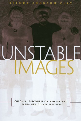 Stock image for Unstable Images: Colonial Discourse of New Ireland, Papua New Guinea, 1875-1935 for sale by Ergodebooks