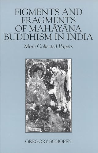 Figments and Fragments of Mahayana Buddhism in India: More Collected Papers (Studies in the Buddhist Traditions) (9780824829179) by Schopen, Gregory