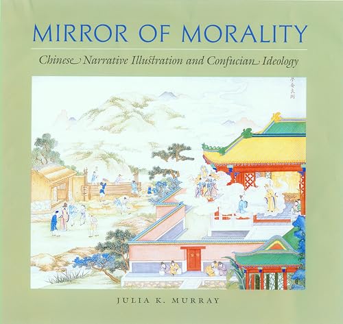 Beispielbild fr Mirror of Morality: Chinese Narrative Illustration & Confucian Ideology zum Verkauf von Powell's Bookstores Chicago, ABAA