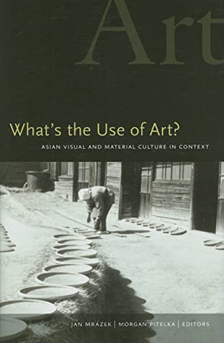 Imagen de archivo de What's the Use of Art?: Asian Visual and Material Culture in Context a la venta por ThriftBooks-Dallas