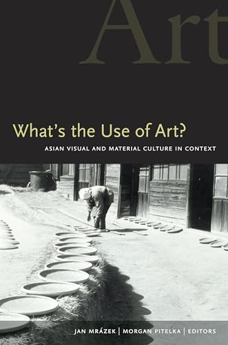 Stock image for What's the Use of Art?: Asian Visual and Material Culture in Context for sale by ThriftBooks-Dallas