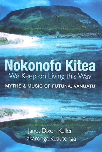 Stock image for Nokonofo Kitea (We Keep on Living This Way): Myths and Music of Futuna, Vanuatu for sale by Irish Booksellers