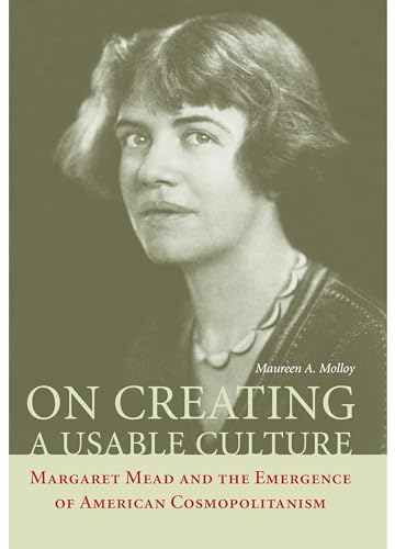 Stock image for On Creating a Usable Culture: Margaret Mead and the Emergence of American Cosmopolitanism for sale by Powell's Bookstores Chicago, ABAA