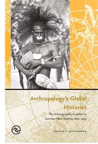 Imagen de archivo de Anthropology's Global Histories: The Ethnographic Frontier in German New Guinea, 1870-1935 (Perspectives on the Global Past) a la venta por Powell's Bookstores Chicago, ABAA