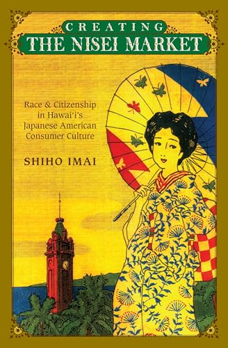 Creating the Nisei Market: Race and Citizenship in Hawai'i's Japanese American Consumer Culture