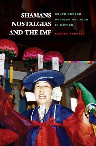 Stock image for Shamans, Nostalgias, and the IMF: South Korean Popular Religion in Motion for sale by Singing Saw Books