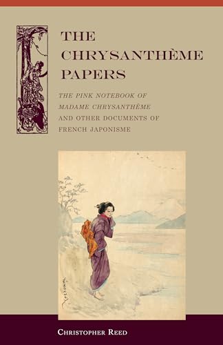 Stock image for The Chrysantheme Papers: The Pink Notebook of Madame Chrysantheme and other Documents of French Japonisme for sale by GF Books, Inc.