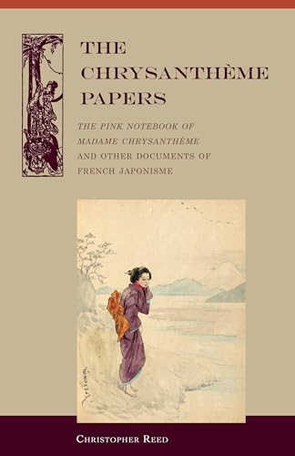 Stock image for The Chrysantheme Papers: The Pink Notebook of Madame Chrysantheme and other Documents of French Japonisme for sale by Books From California