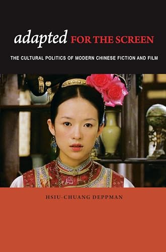 Adapted for the Screen: The Cultural Politics of Modern Chinese Fiction and Film