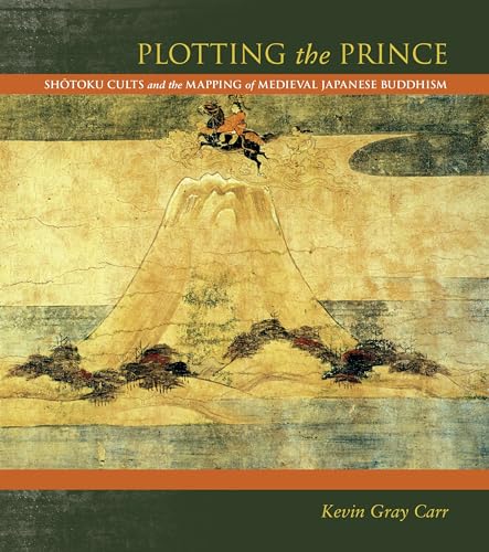 Beispielbild fr Plotting the Prince: Shotoku Cults and the Mapping of Medieval Japanese Buddhism zum Verkauf von Powell's Bookstores Chicago, ABAA