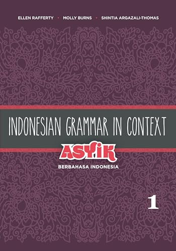 INDONESIAN GRAMMAR IN CONTEXT: ASYIK BERBAHASA INDONESIA (VOLUME 1).