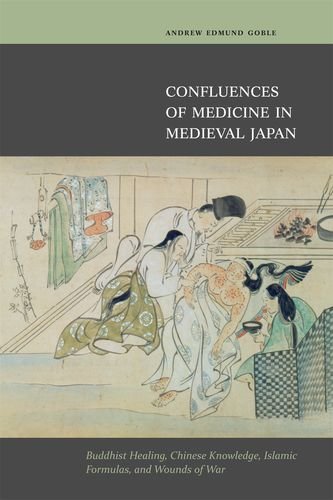 Beispielbild fr Confluences of Medicine in Medieval Japan: Buddhist Healing, Chinese Knowledge, Islamic Formulas, and Wounds of War zum Verkauf von Powell's Bookstores Chicago, ABAA