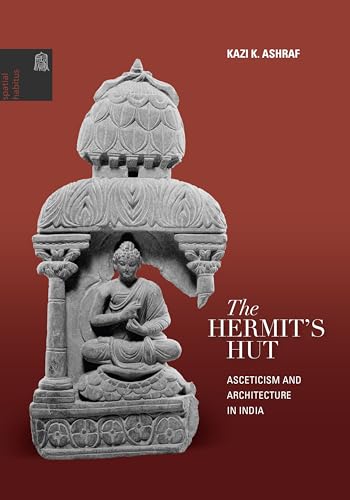 The Hermit's Hut Architecture and Asceticism in India