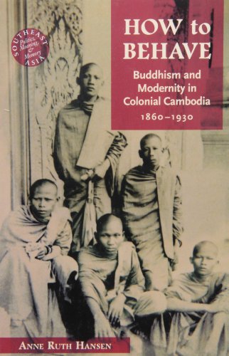 Stock image for How to Behave Buddhism and Modernity in Colonial Cambodia, 18601930 Southeast Asia Politics, Meaning, and Memory for sale by PBShop.store US