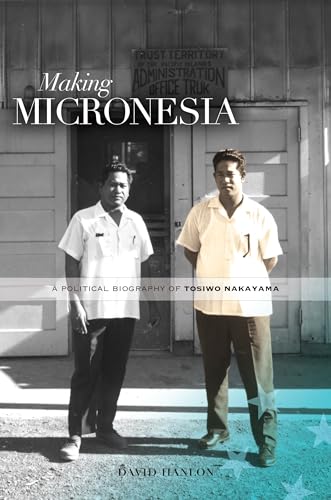 Beispielbild fr Making Micronesia: A Political Biography of Tosiwo Nakayama zum Verkauf von The Book Bin