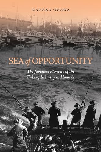 9780824839611: Sea of Opportunity: The Japanese Pioneers of the Fishing Industry in Hawaiaei: The Japanese Pioneers of the Fishing Industry in Hawai‘i