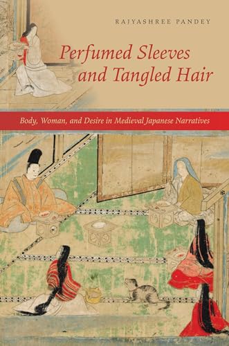 Beispielbild fr Perfumed Sleeves and Tangled Hair: Body, Woman, and Desire in Medieval Japanese Narratives zum Verkauf von Gleebooks