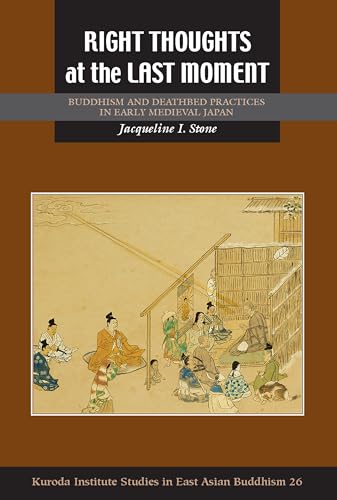 Imagen de stock para Right Thoughts at the Last Moment: Buddhism and Deathbed Practices in Early Medieval Japan: 26 (Kuroda Studies in East Asian Buddhism)