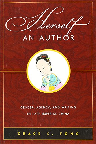 Beispielbild fr Herself an Author: Gender, Agency, and Writing in Late Imperial China zum Verkauf von Wizard Books