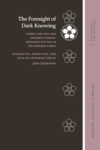 Imagen de archivo de The Foresight of Dark Knowing: Ch ng Kam nok and Insurrectionary Prognostication in Pre-Modern Korea (Korean Classics Library: Philosophy and Religion) a la venta por Keeps Books