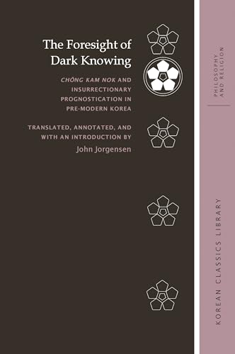 Stock image for The Foresight of Dark Knowing: Ch ng Kam nok and Insurrectionary Prognostication in Pre-Modern Korea (Korean Classics Library: Philosophy and Religion) for sale by Keeps Books