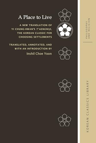Imagen de archivo de A Place to Live: A New Translation of Yi Chung-hwan  s T  aengniji, the Korean Classic for Choosing Settlements (Korean Classics Library: Philosophy and Religion) a la venta por Wizard Books