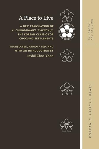 Stock image for A Place to Live: A New Translation of Yi Chung-hwan?s T?aengniji, the Korean Classic for Choosing Settlements (Korean Classics Library: Philosophy and Religion) for sale by Front Cover Books